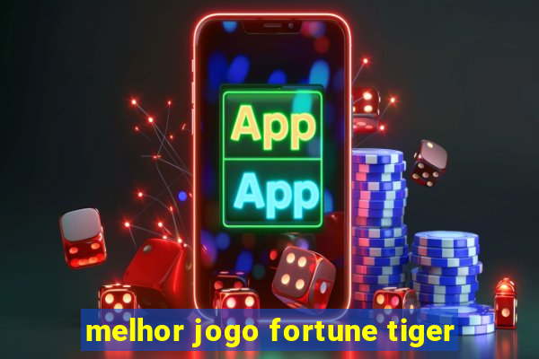 melhor jogo fortune tiger